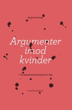 Birgitte Possing: Argumenter imod kvinder : fra demokratiets barndom til i dag